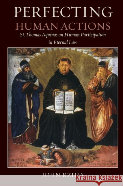 Perfecting Human Actions: St. Thomas Aquinas on Human Participation in Eternal Law Rziha, John 9780813216720 Catholic University of America Press - książka