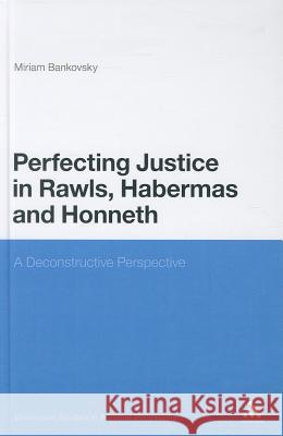 Perfecting Justice in Rawls, Habermas and Honneth: A Deconstructive Perspective Bankovsky, Miriam 9781441195418  - książka