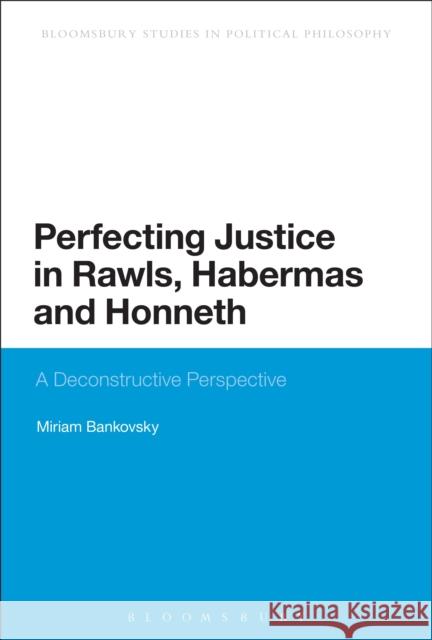 Perfecting Justice in Rawls, Habermas and Honneth: A Deconstructive Perspective Bankovsky, Miriam 9781472522146  - książka