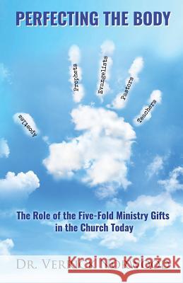 Perfecting the Body: The Role of the Five-Fold Ministry Gifts in the Church Today Verrick Norwood 9780692183915 Verrick Norwood - książka