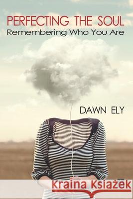 Perfecting the Soul: Remembering Who You Are Dawn Ely 9781953510594 Adelaide Books - książka