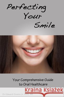 Perfecting Your Smile: Your Comprehensive Guide To Oral Health Givens, Edward John, Jr. 9780578424736 Perfecting Your Smile - książka