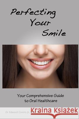 Perfecting Your Smile: Your Comprehensive Guide to Oral Health Sompop Bencharit Edward J. Given 9781539957058 Createspace Independent Publishing Platform - książka