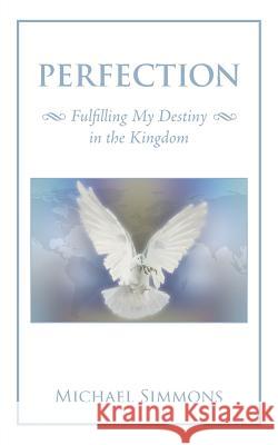 Perfection: Fulfilling My Destiny in the Kingdom Michael Simmons 9781504976497 Authorhouse - książka