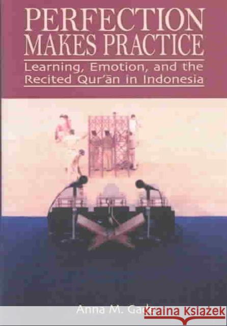 Perfection Makes Practice: Learning, Emotion, and the Recited Quran in Indonesia Gade, Anna M. 9780824825997 University of Hawaii Press - książka