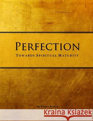 Perfection: Towards Spiritual Maturity Wendy Bowen 9781951280116 Manifest International, LLC - książka