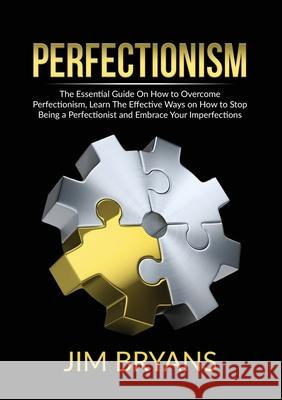 Perfectionism: The Essential Guide On How to Overcome Perfectionism, Learn The Effective Ways on How to Stop Being a Perfectionist an Jim Bryans 9786069836453 Zen Mastery Srl - książka