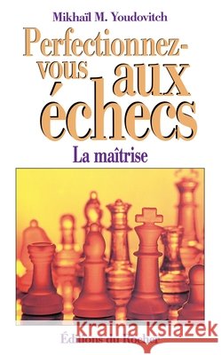 Perfectionnez-vous aux ?checs: La ma?trise au premier degr? Mikha?l Youdovitch Milinka Merlini 9782268024462 Editions Du Rocher - książka