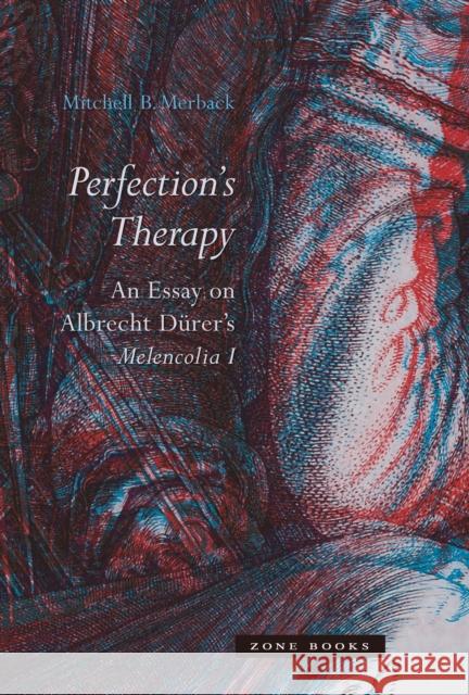 Perfection's Therapy: An Essay on Albrecht Dürer's Melencolia I Merback, Mitchell B. 9781942130000 John Wiley & Sons - książka