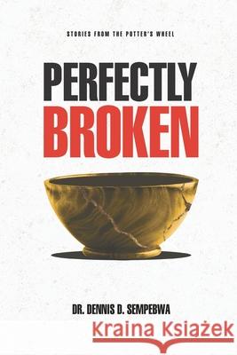 Perfectly Broken: Stories From The Potter's Wheel Dennis Daniel Sempebwa 9781095244807 Independently Published - książka