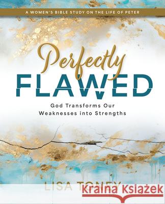 Perfectly Flawed Women's Bible Study: God Transforms Our Weaknesses Into Strengths (a Women's Bible Study on the Life of Peter) Lisa Toney 9781791032548 Abingdon Press - książka