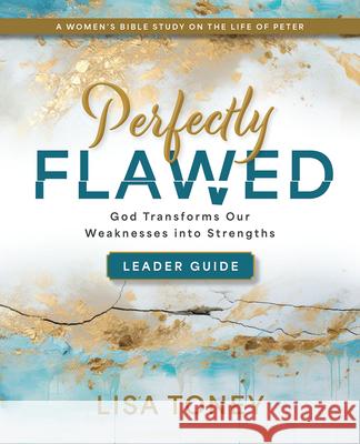 Perfectly Flawed Women's Bible Study Leader Guide: God Transforms Our Weaknesses Into Strengths (a Women's Bible Study on the Life of Peter) Lisa Toney 9781791032562 Abingdon Press - książka