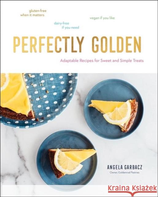 Perfectly Golden: Adaptable Recipes for Sweet and Simple Treats Garbacz, Angela 9781682684764 Countryman Press - książka