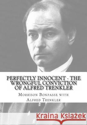 Perfectly Innocent - The Wrongful Conviction of Alfred Trenkler MR Morrison M. Bonpasse MR Alfred W. Trenkler 9780983798538 Bonpasse Exoneration Services - książka