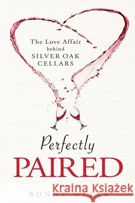 Perfectly Paired: The Love Affair Behind Silver Oak Cellars Bonny Meyer Holly C. Meyer Charles McStravick 9781734328301 Meyer Family Enterprises - książka