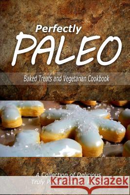 Perfectly Paleo - Baked Treats and Vegetarian Cookbook: Indulgent Paleo Cooking for the Modern Caveman Perfectly Paleo 9781500283520 Createspace - książka