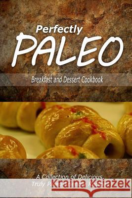 Perfectly Paleo - Breakfast and Dessert Cookbook: Indulgent Paleo Cooking for the Modern Caveman Perfectly Paleo 9781500283544 Createspace - książka