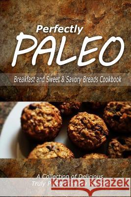Perfectly Paleo - Breakfast and Sweet & Savory Breads Cookbook: Indulgent Paleo Cooking for the Modern Caveman Perfectly Paleo 9781500283582 Createspace - książka