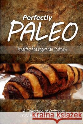 Perfectly Paleo - Breakfast and Vegetarian Cookbook: Indulgent Paleo Cooking for the Modern Caveman Perfectly Paleo 9781500283605 Createspace - książka