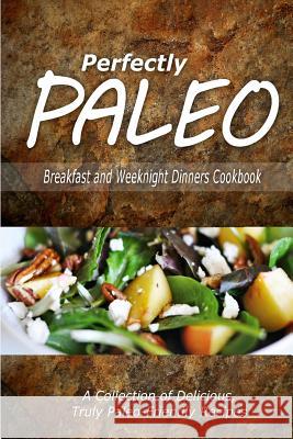 Perfectly Paleo - Breakfast and Weeknight Dinners Cookbook: Indulgent Paleo Cooking for the Modern Caveman Perfectly Paleo 9781500283612 Createspace - książka