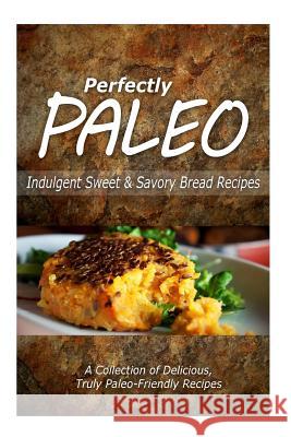 Perfectly Paleo - Indulgent Sweet & Savory Bread Recipes: Indulgent Paleo Cooking for the Modern Caveman Perfectly Paleo 9781499685763 Createspace - książka