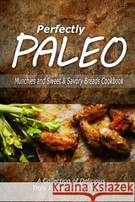 Perfectly Paleo - Munchies and Sweet & Savory Breads Cookbook: Indulgent Paleo Cooking for the Modern Caveman Perfectly Paleo 9781500283810 Createspace - książka