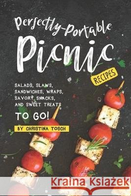 Perfectly-Portable Picnic Recipes: Salads, Slaws, Sandwiches, Wraps, Savory Snacks, and Sweet Treats to Go! Christina Tosch 9781687472786 Independently Published - książka