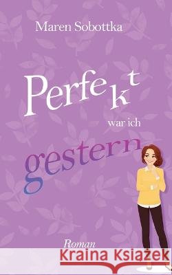Perfekt war ich gestern: 2. Band der Perfekt-Reihe aus Heidelberg Maren Sobottka 9783756222612 Books on Demand - książka