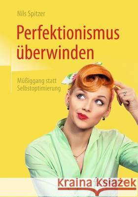Perfektionismus Überwinden: Müßiggang Statt Selbstoptimierung Spitzer, Nils 9783662531853 Springer - książka