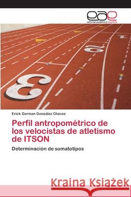 Perfil antropométrico de los velocistas de atletismo de ITSON González Chávez, Erick German 9786202104487 Editorial Académica Española - książka