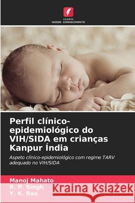 Perfil clínico-epidemiológico do VIH/SIDA em crianças Kanpur Índia Mahato, Manoj, Singh, R. P., Rao, Y. K. 9786208756307 Edições Nosso Conhecimento - książka