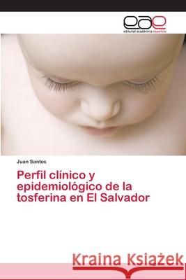 Perfil clínico y epidemiológico de la tosferina en El Salvador Santos, Juan 9786202131001 Editorial Académica Española - książka