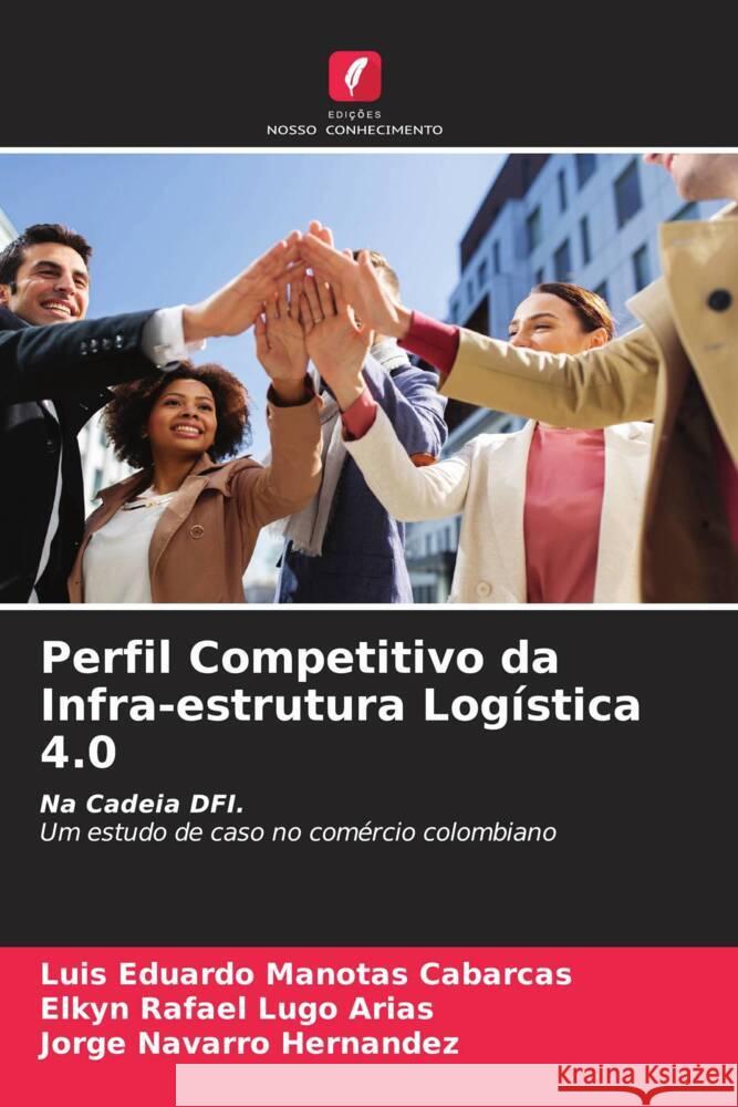 Perfil Competitivo da Infra-estrutura Logística 4.0 Manotas Cabarcas, Luis Eduardo, Lugo Arias, Elkyn Rafael, Hernandez, Jorge Navarro 9786204433189 Edições Nosso Conhecimento - książka