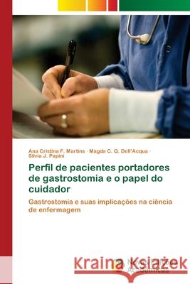 Perfil de pacientes portadores de gastrostomia e o papel do cuidador F. Martins, Ana Cristina 9786139636167 Novas Edicioes Academicas - książka