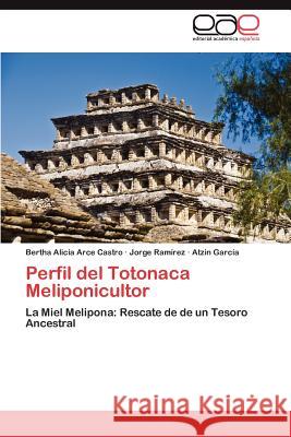 Perfil del Totonaca Meliponicultor Bertha Alicia Arc Jorge Ra Atzin Gar 9783848467440 Editorial Acad Mica Espa Ola - książka