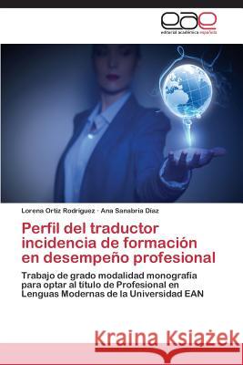 Perfil del Traductor Incidencia de Formacion En Desempeno Profesional Ortiz Rodriguez Lorena 9783848465767 Editorial Academica Espanola - książka