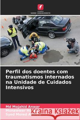 Perfil dos doentes com traumatismos internados na Unidade de Cuidados Intensivos Anwar, Md  Mojahid, Husain, Munawwar, Ahmed, Syed Moied 9783639679472 Edições Nosso Conhecimento - książka