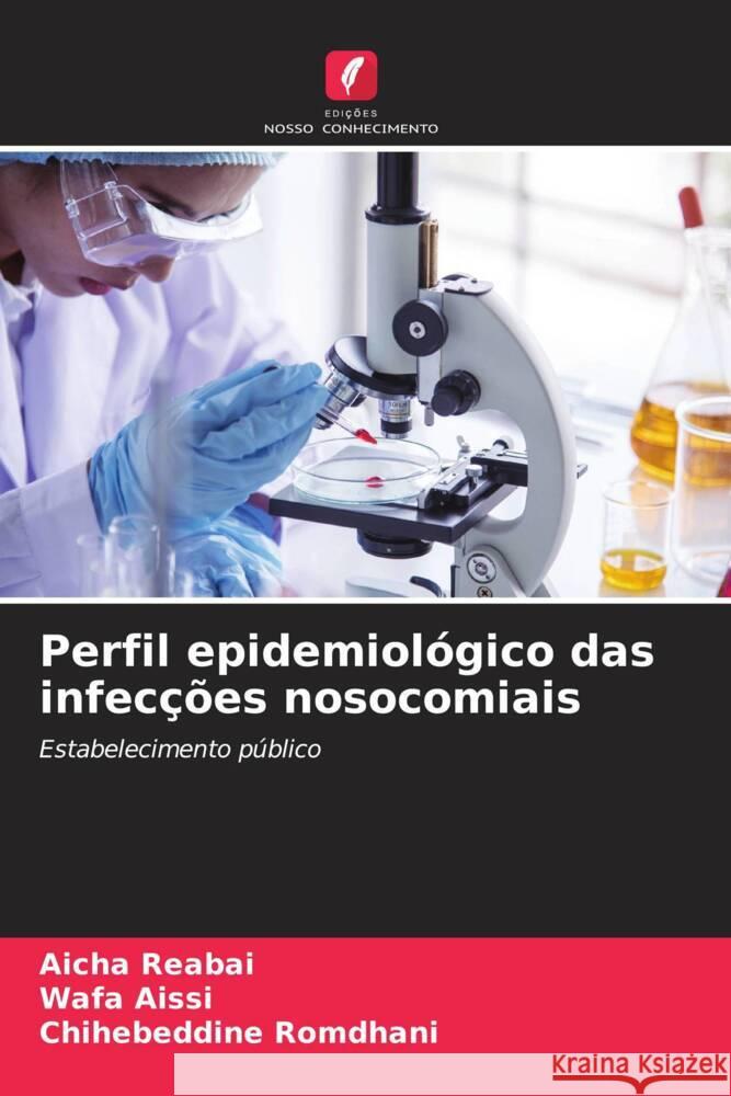 Perfil epidemiol?gico das infec??es nosocomiais Aicha Reabai Wafa Aissi Chihebeddine Romdhani 9786207333424 Edicoes Nosso Conhecimento - książka