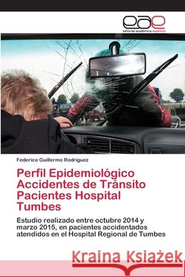 Perfil Epidemiológico Accidentes de Tránsito Pacientes Hospital Tumbes Rodríguez, Federico Guillermo 9786202097130 Editorial Academica Espanola - książka