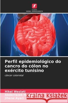 Perfil epidemiológico do cancro do cólon no exército tunisino Hikel Weslati, Abderrazek Haddaoui, Jihene Ayari 9786204095004 Edicoes Nosso Conhecimento - książka