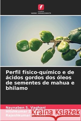 Perfil físico-químico e de ácidos gordos dos óleos de sementes de mahua e bhilamo Vaghani, Naynaben S., Hirpara, Hitshkumar Z., Dave, Rajeshkumar A. 9786209334313 Edições Nosso Conhecimento - książka