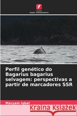 Perfil genético do Bagarius bagarius selvagem: perspectivas a partir de marcadores SSR Iqbal, Maryam 9786208664794 Edições Nosso Conhecimento - książka
