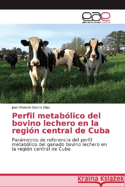 Perfil metabólico del bovino lechero en la región central de Cuba : Parámetros de referencia del perfil metabólico del ganado bovino lechero en la región central de Cuba García Díaz, Juan Ramón 9783841763952 Editorial Académica Española - książka