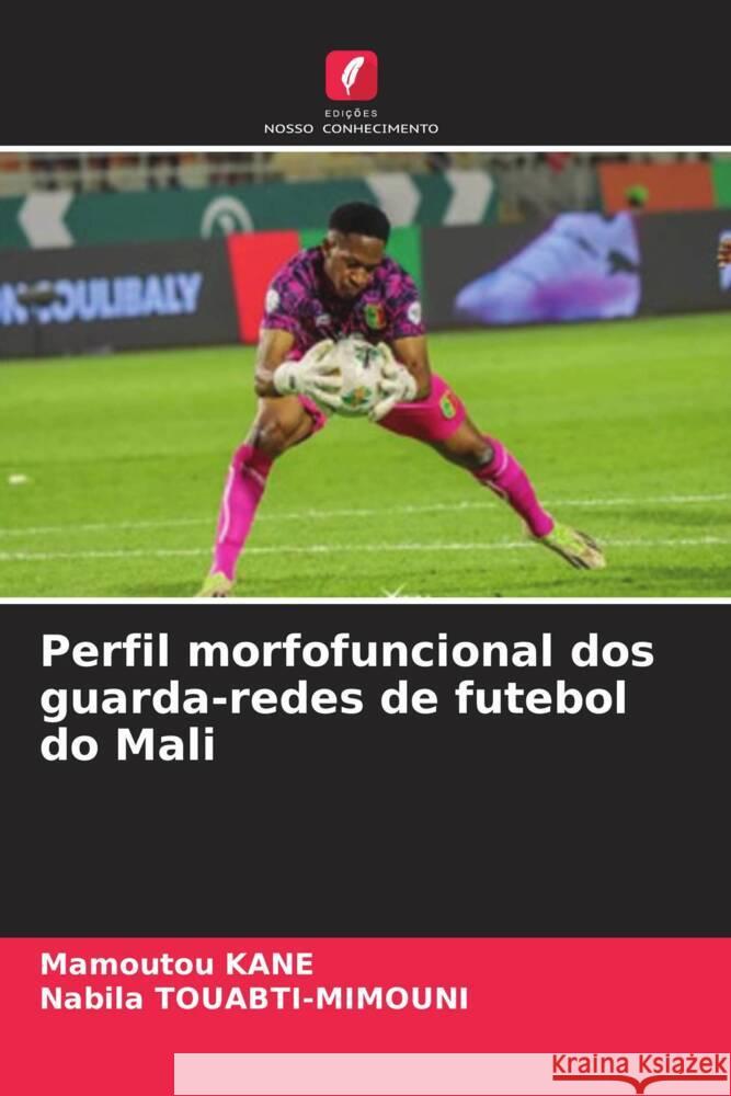 Perfil morfofuncional dos guarda-redes de futebol do Mali KANE, Mamoutou, Touabti-Mimouni, Nabila 9786208394288 Edições Nosso Conhecimento - książka