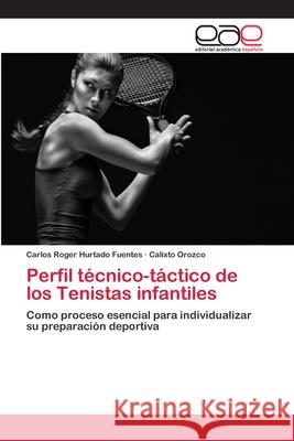 Perfil técnico-táctico de los Tenistas infantiles Hurtado Fuentes, Carlos Roger 9783659058288 Editorial Academica Espanola - książka