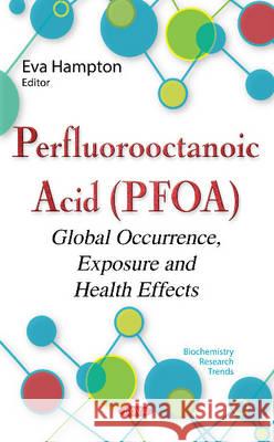 Perfluorooctanoic Acid (PFOA): Global Occurrence, Exposure & Health Effects Eva Hampton 9781634848923 Nova Science Publishers Inc - książka