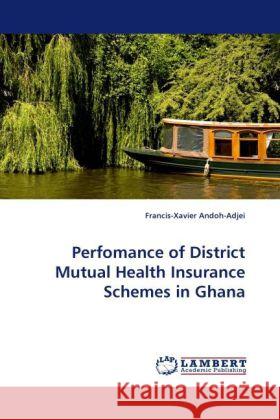 Perfomance of District Mutual Health Insurance Schemes in Ghana Andoh-Adjei, Francis-Xavier 9783844397109 Dictus Publishing - książka