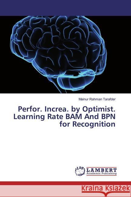 Perfor. Increa. by Optimist. Learning Rate BAM And BPN for Recognition Tarafder, Mainur Rahman 9786139904358 LAP Lambert Academic Publishing - książka