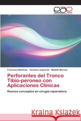 Perforantes del Tronco Tibio-peroneo con Aplicaciones Clínicas Martinez, Francisco 9786202100397 Editorial Académica Española - książka