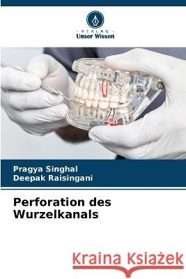 Perforation des Wurzelkanals Pragya Singhal Deepak Raisingani 9786205688670 Verlag Unser Wissen - książka